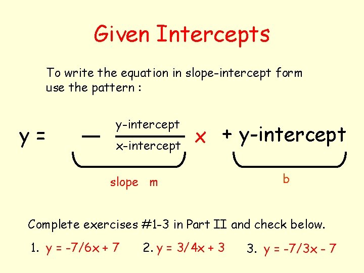 Given Intercepts To write the equation in slope-intercept form use the pattern : y=
