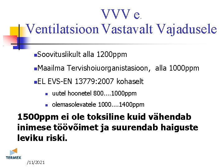 VVV e. Ventilatsioon Vastavalt Vajadusele Soovituslikult alla 1200 ppm Maailma Tervishoiuorganistasioon, alla 1000 ppm VVV e. Ventilatsioon Vastavalt Vajadusele Soovituslikult alla 1200 ppm Maailma Tervishoiuorganistasioon, alla 1000 ppm