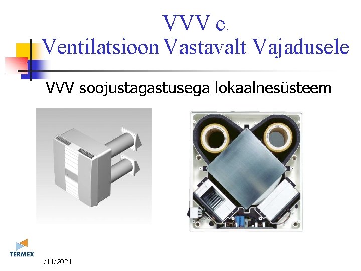 VVV e. Ventilatsioon Vastavalt Vajadusele VVV soojustagastusega lokaalnesüsteem 3/11/2021 VVV e. Ventilatsioon Vastavalt Vajadusele VVV soojustagastusega lokaalnesüsteem 3/11/2021