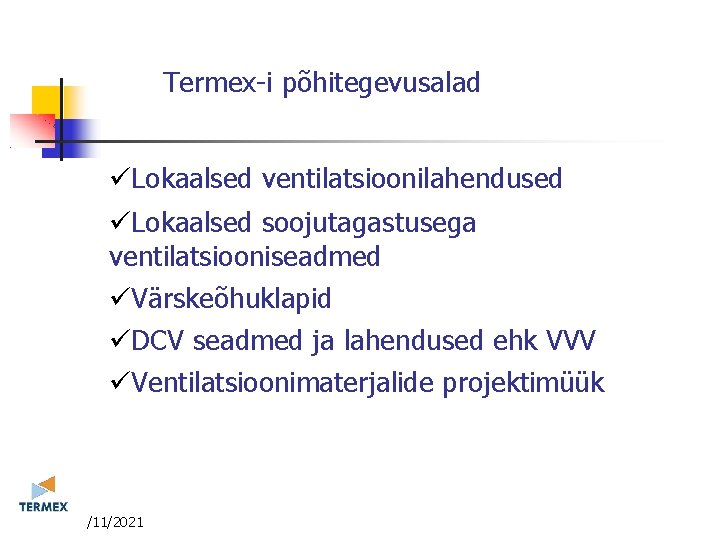 Termex-i põhitegevusalad üLokaalsed ventilatsioonilahendused üLokaalsed soojutagastusega ventilatsiooniseadmed üVärskeõhuklapid üDCV seadmed ja lahendused ehk VVV Termex-i põhitegevusalad üLokaalsed ventilatsioonilahendused üLokaalsed soojutagastusega ventilatsiooniseadmed üVärskeõhuklapid üDCV seadmed ja lahendused ehk VVV