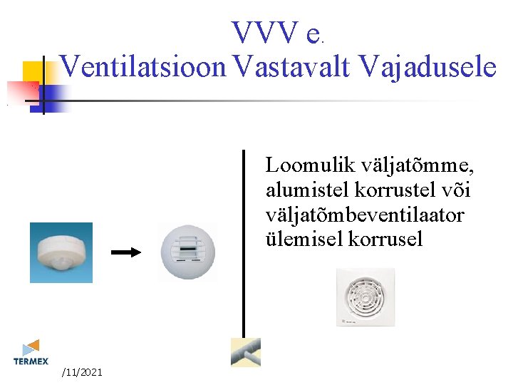VVV e. Ventilatsioon Vastavalt Vajadusele Loomulik väljatõmme, alumistel korrustel või väljatõmbeventilaator ülemisel korrusel 3/11/2021 VVV e. Ventilatsioon Vastavalt Vajadusele Loomulik väljatõmme, alumistel korrustel või väljatõmbeventilaator ülemisel korrusel 3/11/2021