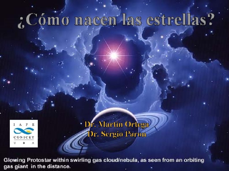 ¿Cómo nacen las estrellas? Dr. Martín Ortega Dr. Sergio Paron ¿Cómo nacen las estrellas? Dr. Martín Ortega Dr. Sergio Paron