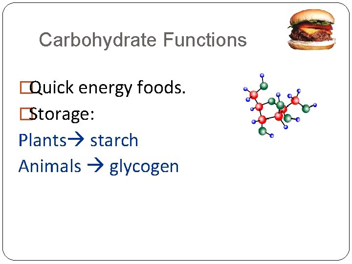 Carbohydrate Functions �Quick energy foods. �Storage: Plants starch Animals glycogen 