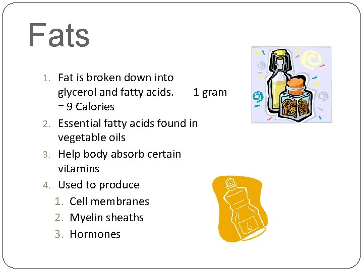 Fats Fat is broken down into glycerol and fatty acids. 1 gram = 9