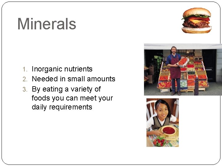 Minerals Inorganic nutrients 2. Needed in small amounts 3. By eating a variety of