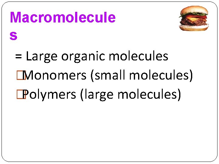 Macromolecule s = Large organic molecules �Monomers (small molecules) �Polymers (large molecules) 