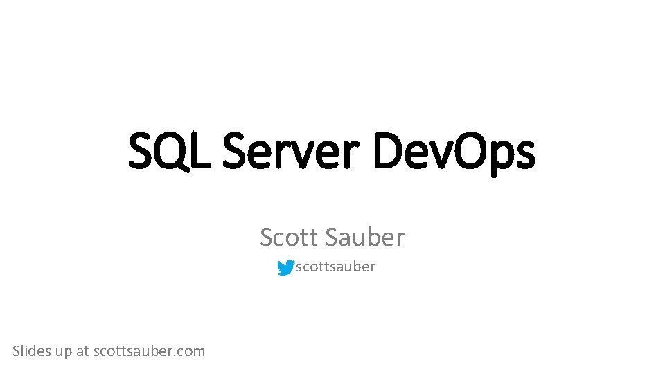 SQL Server Dev. Ops Scott Sauber scottsauber Slides up at scottsauber. com 