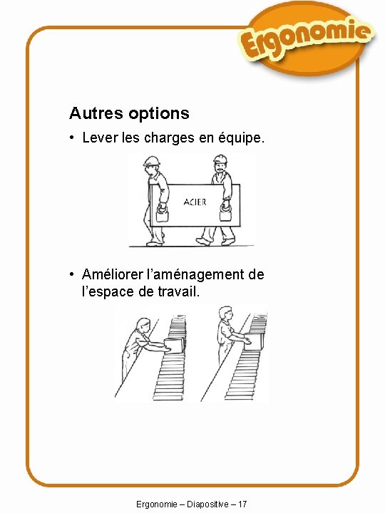 Autres options • Lever les charges en équipe. • Améliorer l’aménagement de l’espace de