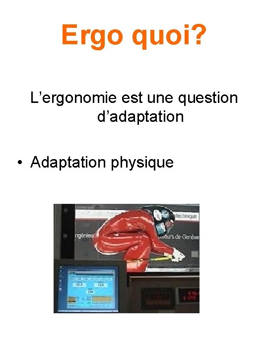 Ergo quoi? L’ergonomie est une question d’adaptation • Adaptation physique 
