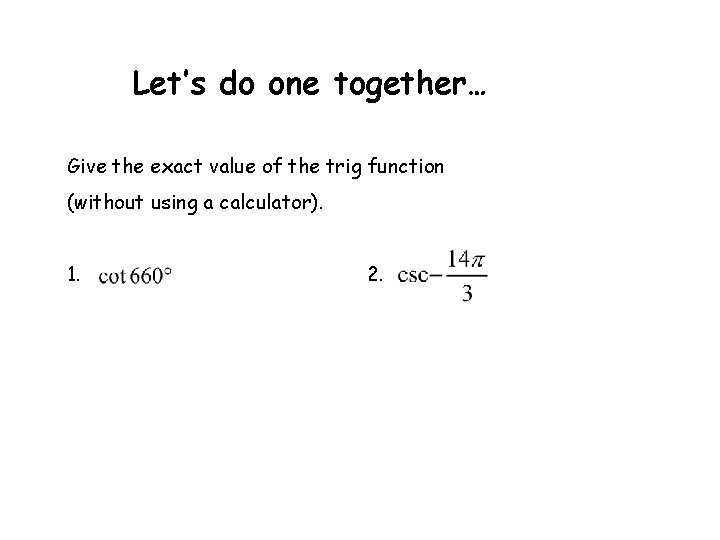 Let’s do one together… Give the exact value of the trig function (without using