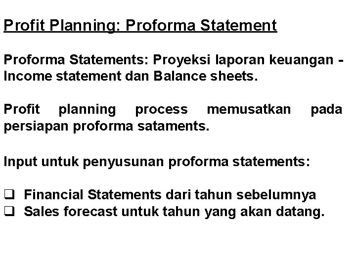 Profit Planning: Proforma Statements: Proyeksi laporan keuangan Income statement dan Balance sheets. Profit planning