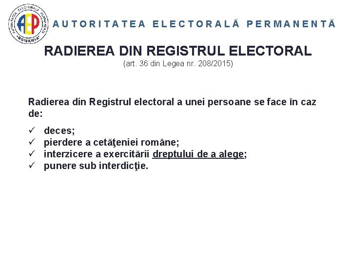 AUTORITATEA ELECTORALĂ PERMANENTĂ RADIEREA DIN REGISTRUL ELECTORAL (art. 36 din Legea nr. 208/2015) Radierea