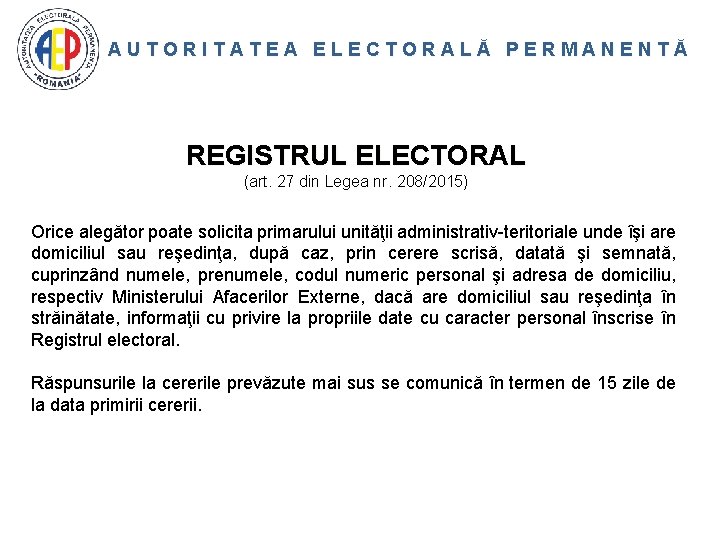 AUTORITATEA ELECTORALĂ PERMANENTĂ REGISTRUL ELECTORAL (art. 27 din Legea nr. 208/2015) Orice alegător poate
