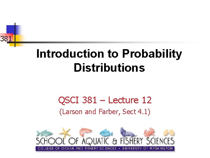 381 Introduction to Probability Distributions QSCI 381 – Lecture 12 (Larson and Farber, Sect