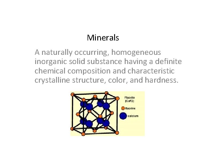 Minerals A naturally occurring, homogeneous inorganic solid substance having a definite chemical composition and