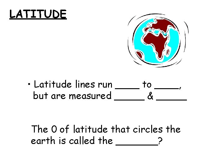 LATITUDE • Latitude lines run ____ to ____, but are measured _____ & _____