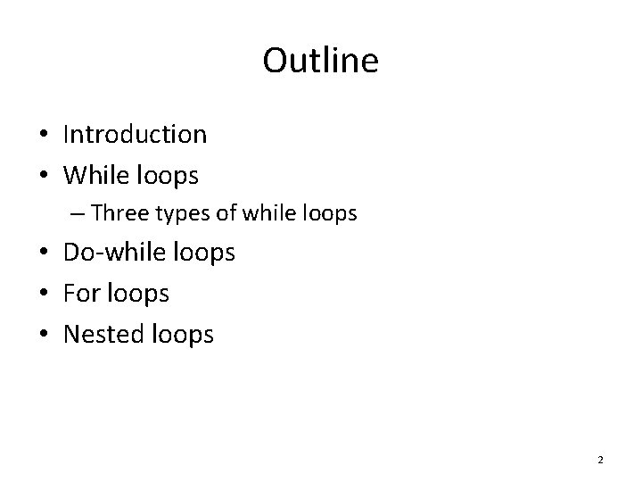 Outline • Introduction • While loops – Three types of while loops • Do-while