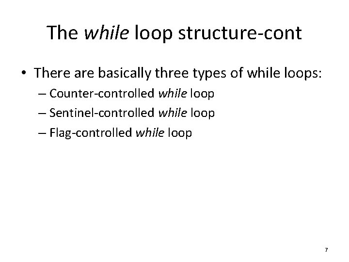 The while loop structure-cont • There are basically three types of while loops: –