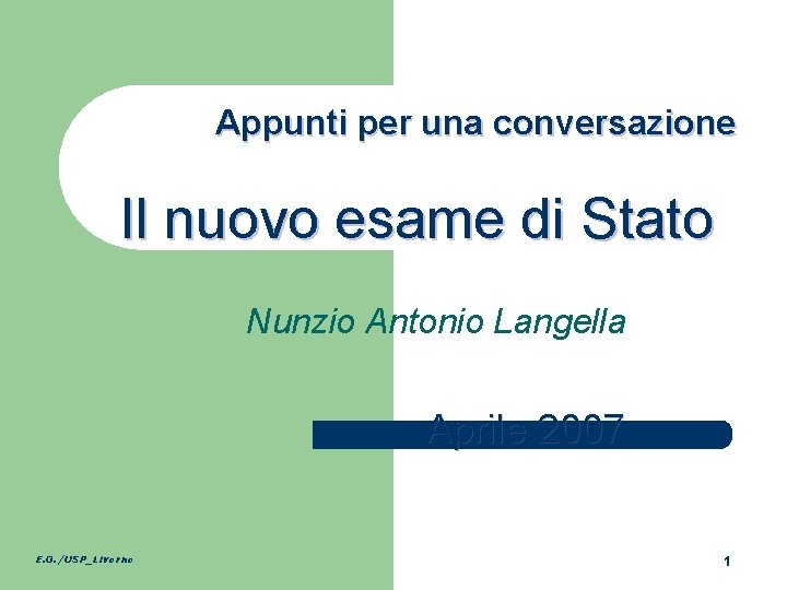 Appunti per una conversazione Il nuovo esame di Stato Nunzio Antonio Langella Aprile 2007