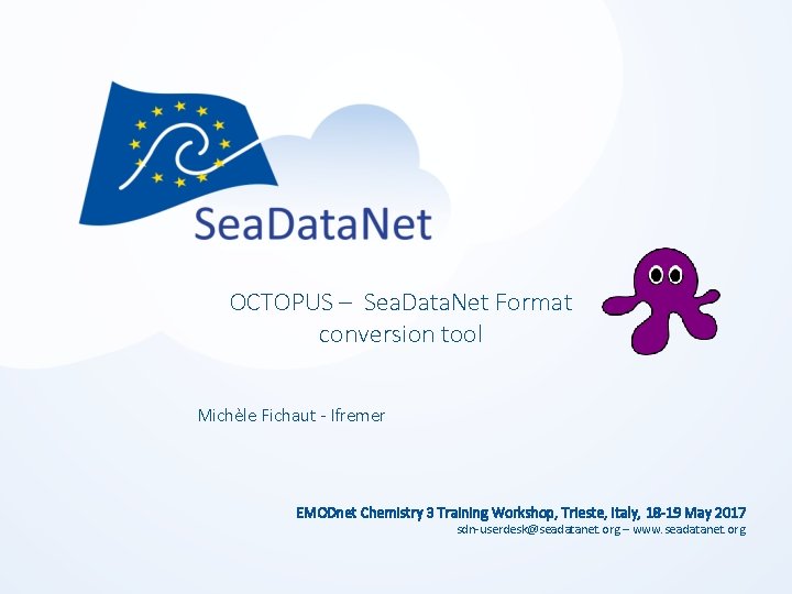 OCTOPUS – Sea. Data. Net Format conversion tool Michèle Fichaut - Ifremer EMODnet Chemistry