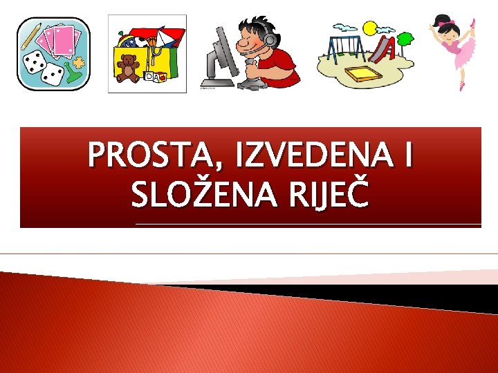 PROSTA, IZVEDENA I SLOŽENA RIJEČ 