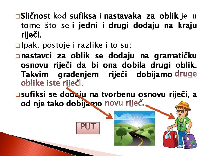 � Sličnost kod sufiksa i nastavaka za oblik je u tome što se i