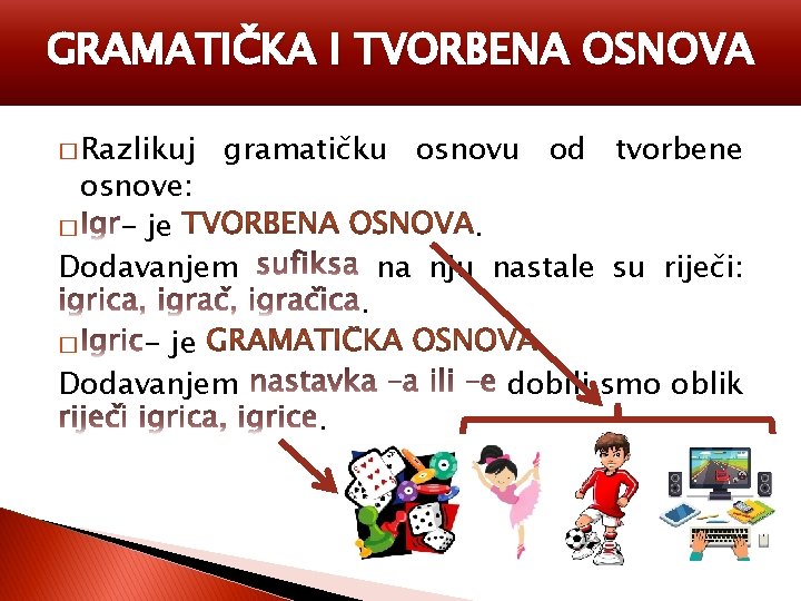 GRAMATIČKA I TVORBENA OSNOVA � Razlikuj gramatičku osnovu od tvorbene osnove: � - je