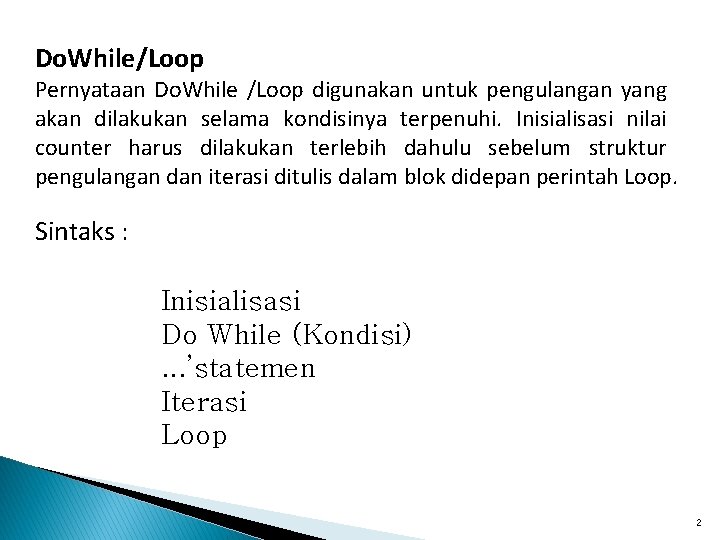 Do. While/Loop Pernyataan Do. While /Loop digunakan untuk pengulangan yang akan dilakukan selama kondisinya