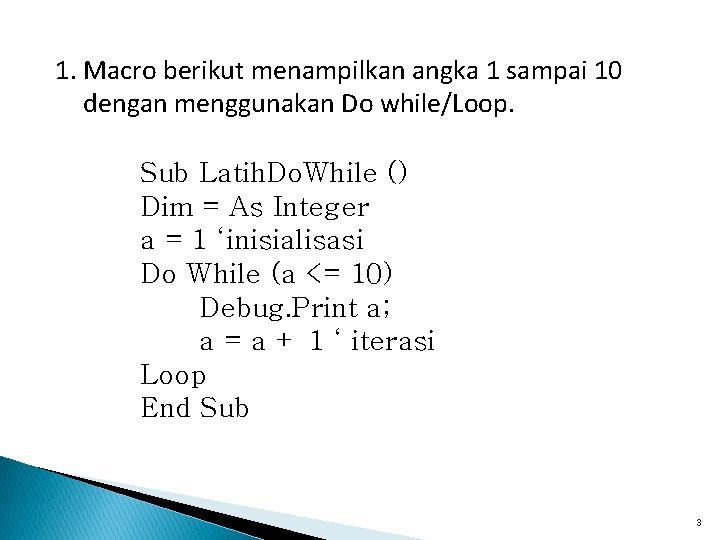 1. Macro berikut menampilkan angka 1 sampai 10 dengan menggunakan Do while/Loop. Sub Latih.