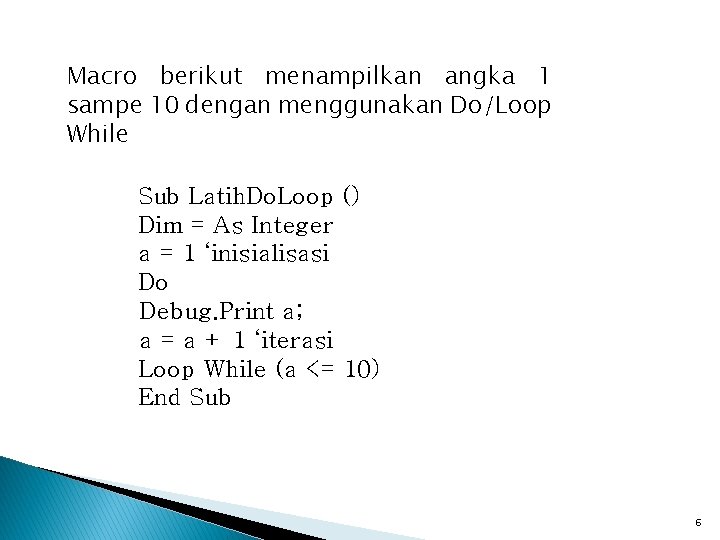 Macro berikut menampilkan angka 1 sampe 10 dengan menggunakan Do/Loop While Sub Latih. Do.