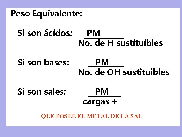 Peso Equivalente: Si son ácidos: PM No. de H sustituibles Si son bases: PM