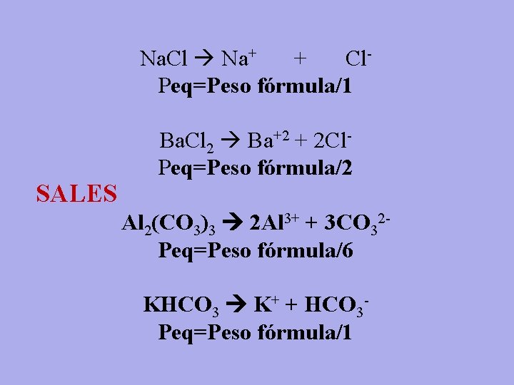 Na. Cl Na+ + Cl. Peq=Peso fórmula/1 SALES Ba. Cl 2 Ba+2 + 2