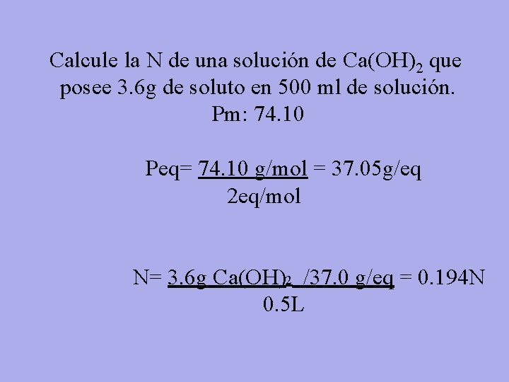 Calcule la N de una solución de Ca(OH)2 que posee 3. 6 g de