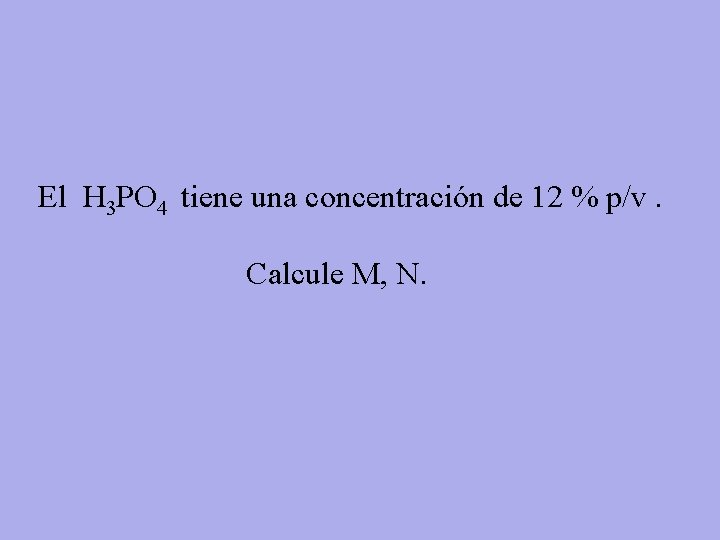 El H 3 PO 4 tiene una concentración de 12 % p/v. Calcule M,