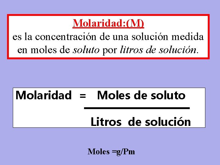 Molaridad: (M) es la concentración de una solución medida en moles de soluto por