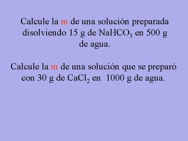 Calcule la m de una solución preparada disolviendo 15 g de Na. HCO 3