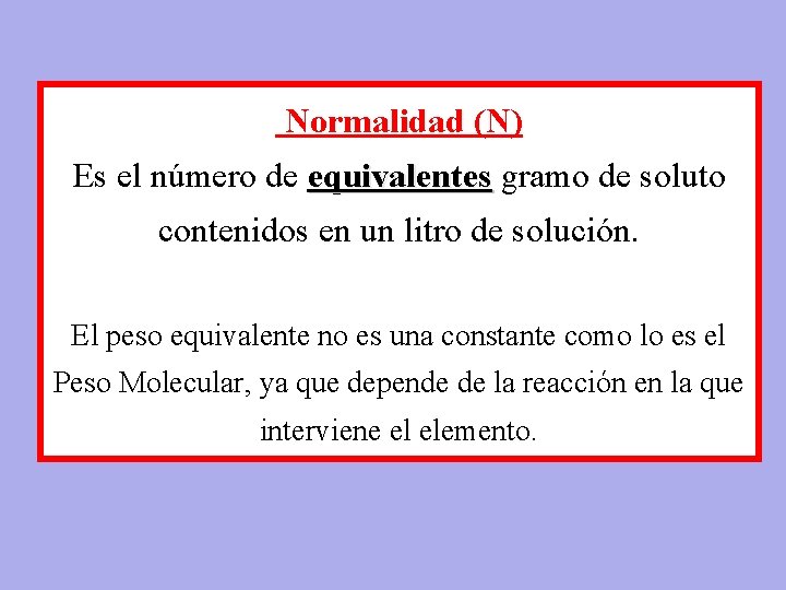 Normalidad (N) Es el número de equivalentes gramo de soluto contenidos en un litro