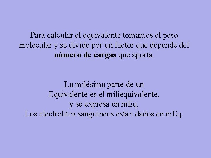 Para calcular el equivalente tomamos el peso molecular y se divide por un factor