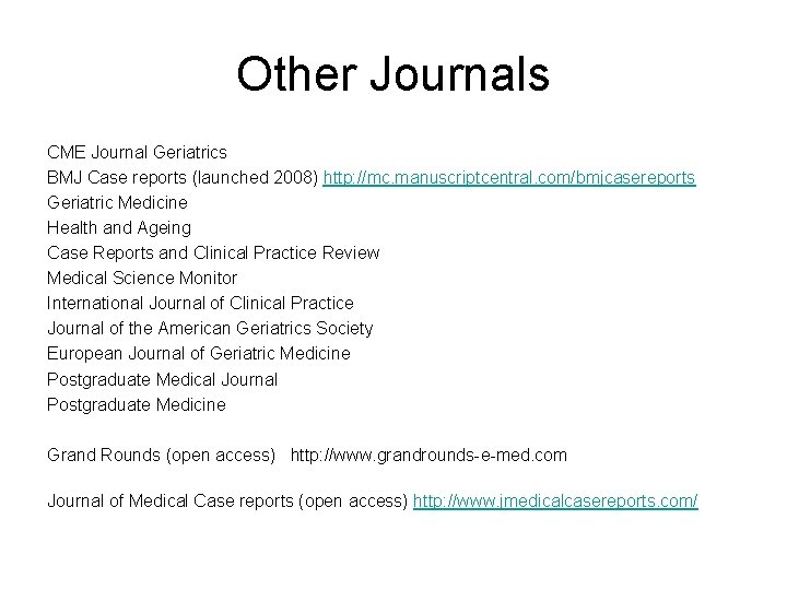Other Journals CME Journal Geriatrics BMJ Case reports (launched 2008) http: //mc. manuscriptcentral. com/bmjcasereports Other Journals CME Journal Geriatrics BMJ Case reports (launched 2008) http: //mc. manuscriptcentral. com/bmjcasereports