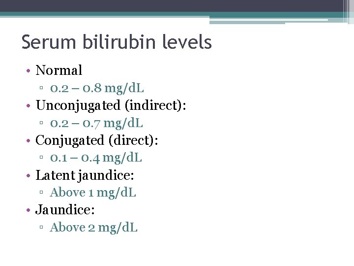 Serum bilirubin levels • Normal ▫ 0. 2 – 0. 8 mg/d. L •