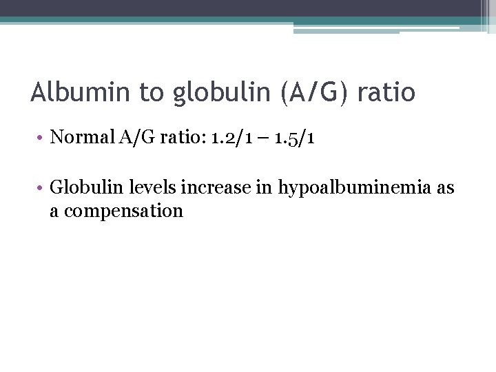 Albumin to globulin (A/G) ratio • Normal A/G ratio: 1. 2/1 – 1. 5/1