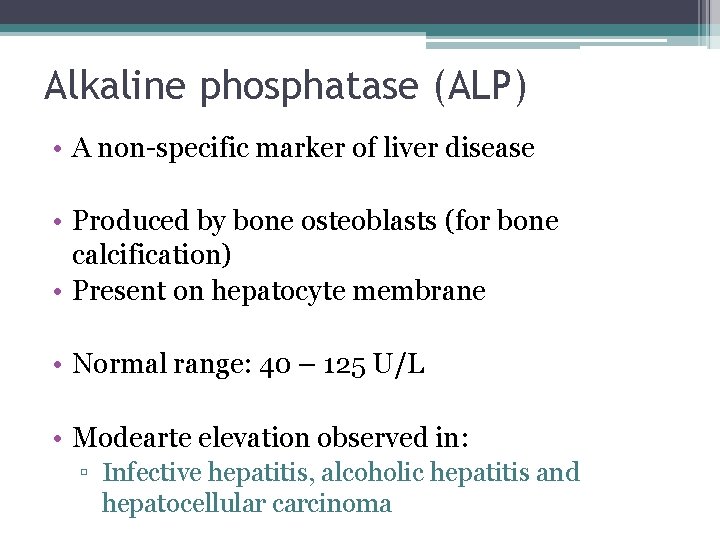 Alkaline phosphatase (ALP) • A non-specific marker of liver disease • Produced by bone