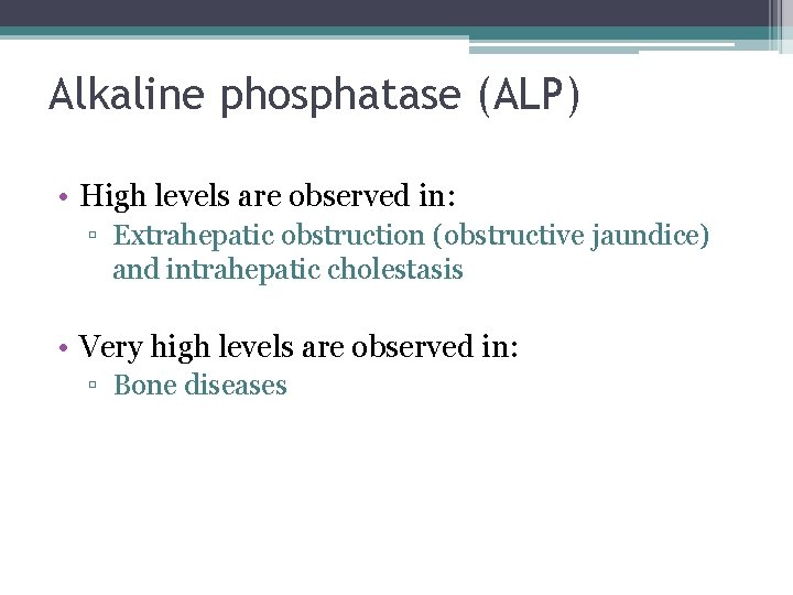 Alkaline phosphatase (ALP) • High levels are observed in: ▫ Extrahepatic obstruction (obstructive jaundice)