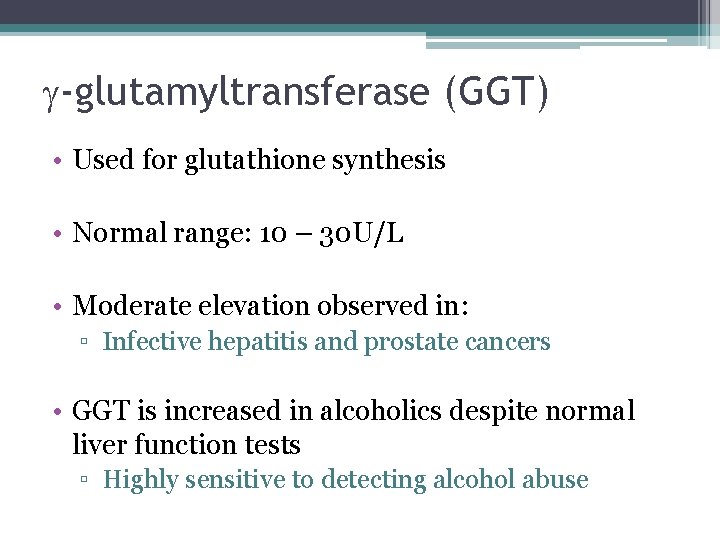 g-glutamyltransferase (GGT) • Used for glutathione synthesis • Normal range: 10 – 30 U/L