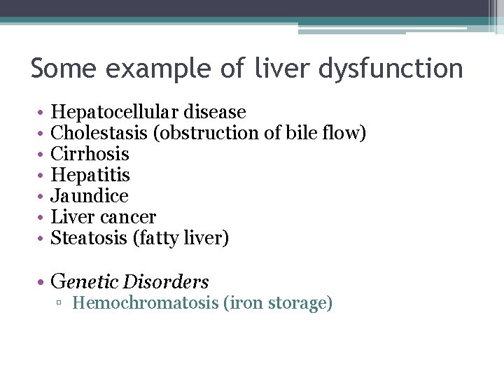 Some example of liver dysfunction • • Hepatocellular disease Cholestasis (obstruction of bile flow)