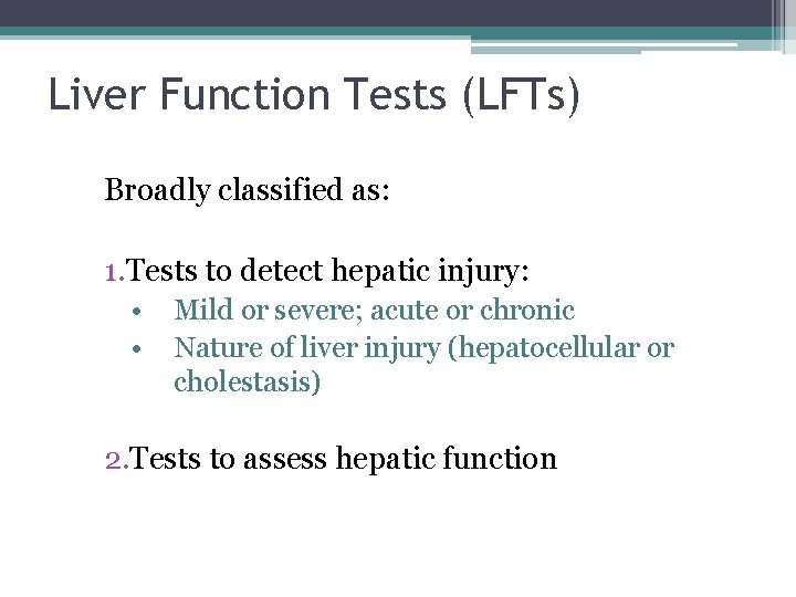 Liver Function Tests (LFTs) Broadly classified as: 1. Tests to detect hepatic injury: •