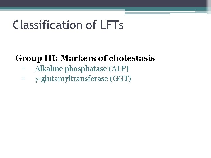 Classification of LFTs Group III: Markers of cholestasis ▫ ▫ Alkaline phosphatase (ALP) g-glutamyltransferase