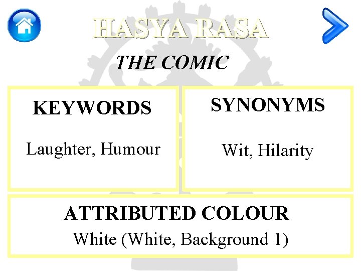 HASYA RASA THE COMIC KEYWORDS SYNONYMS Laughter, Humour Wit, Hilarity ATTRIBUTED COLOUR White (White,