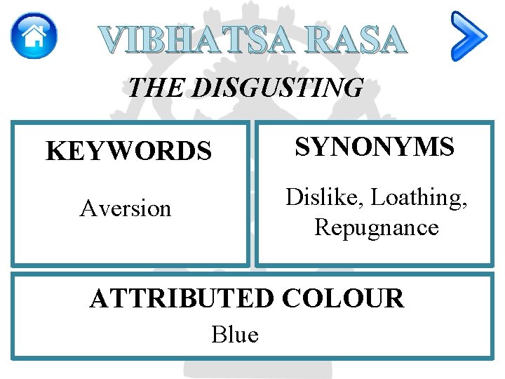 VIBHATSA RASA THE DISGUSTING KEYWORDS SYNONYMS Aversion Dislike, Loathing, Repugnance ATTRIBUTED COLOUR Blue 