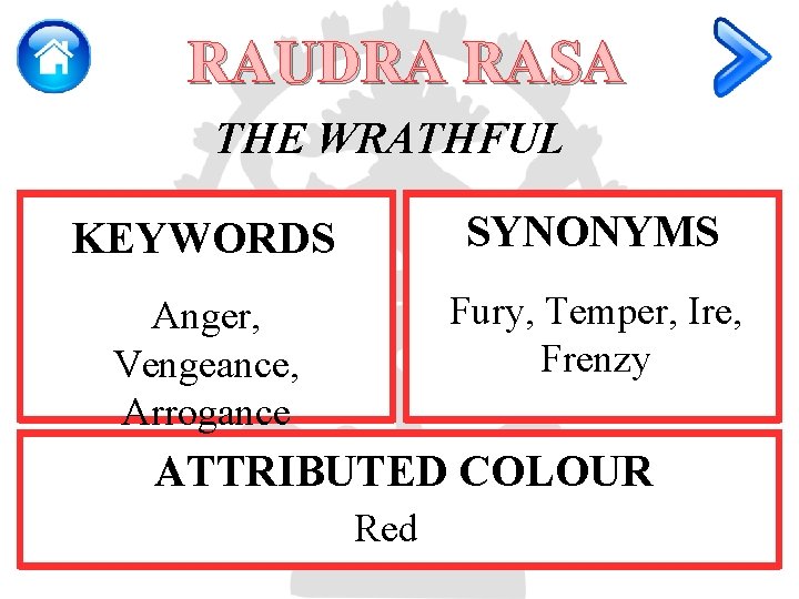 RAUDRA RASA THE WRATHFUL KEYWORDS SYNONYMS Anger, Vengeance, Arrogance Fury, Temper, Ire, Frenzy ATTRIBUTED